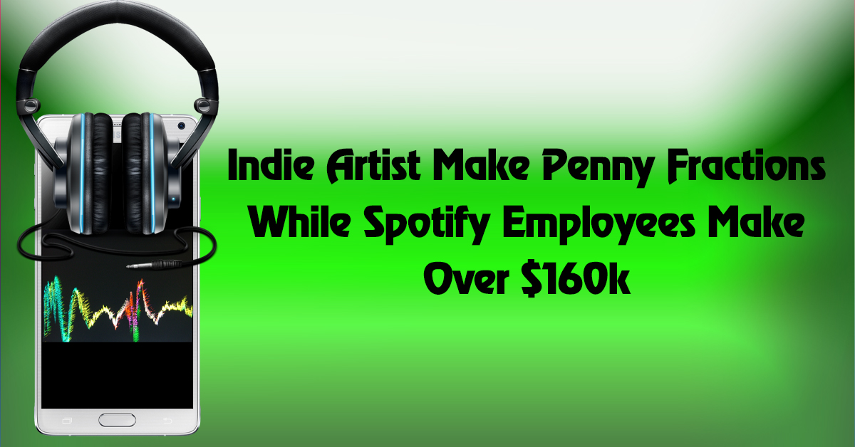 Indie Artist Make Penny Fractions While Spotify Employees Make Over $160k